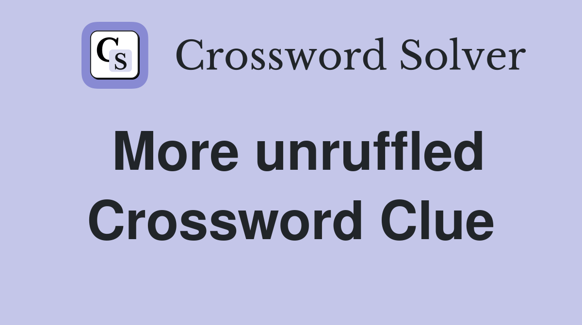 More unruffled Crossword Clue