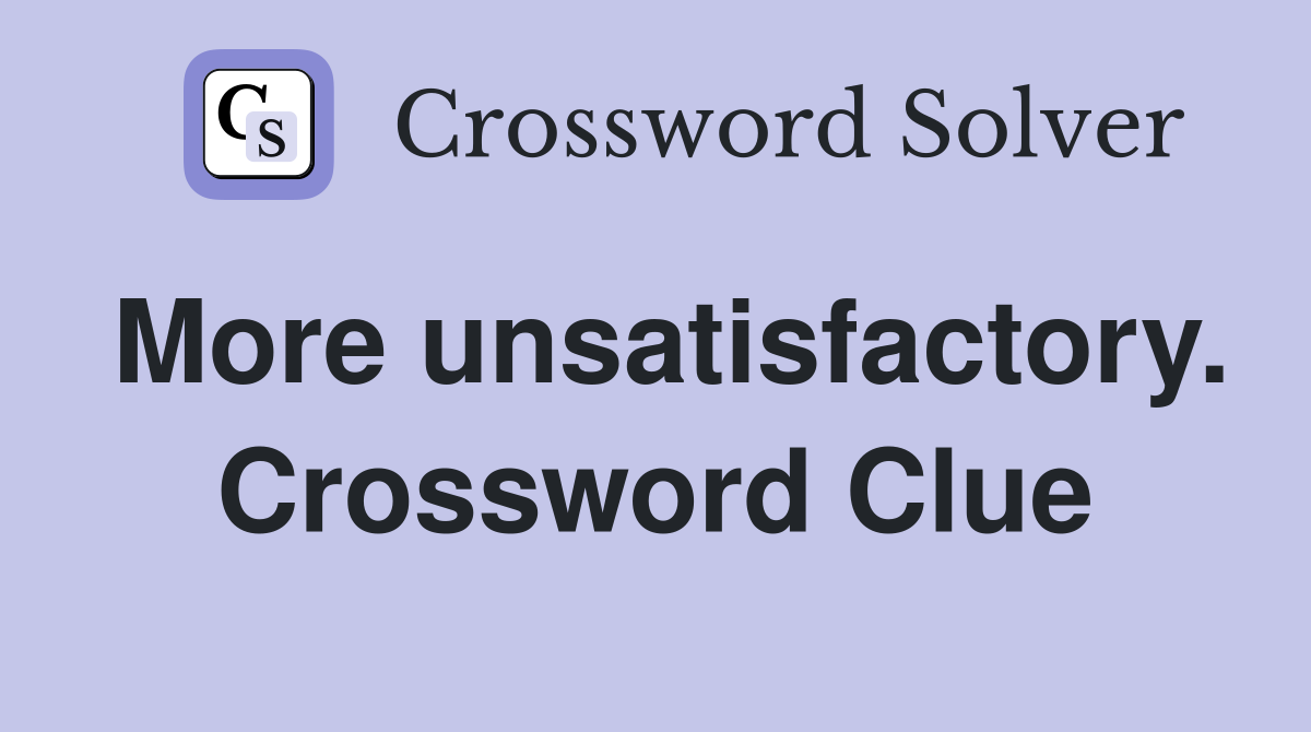 More unsatisfactory. Crossword Clue