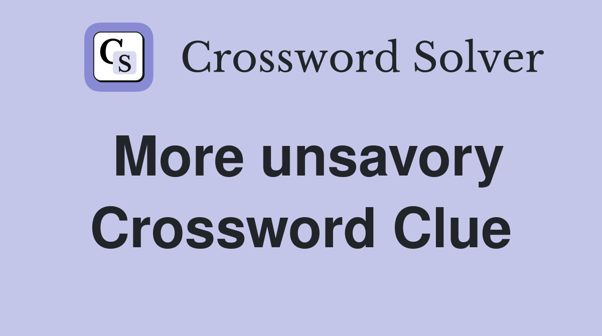 More unsavory Crossword Clue