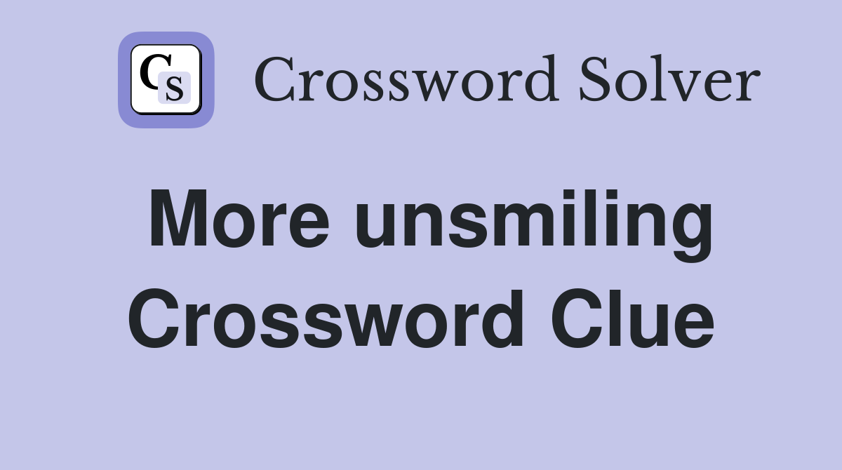 More unsmiling Crossword Clue