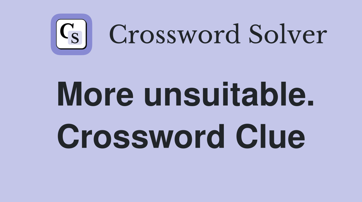 More unsuitable. Crossword Clue