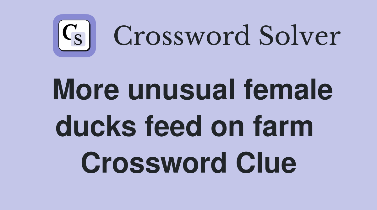 More unusual female ducks feed on farm  Crossword Clue