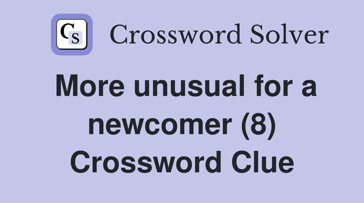More unusual for a newcomer (8) Crossword Clue