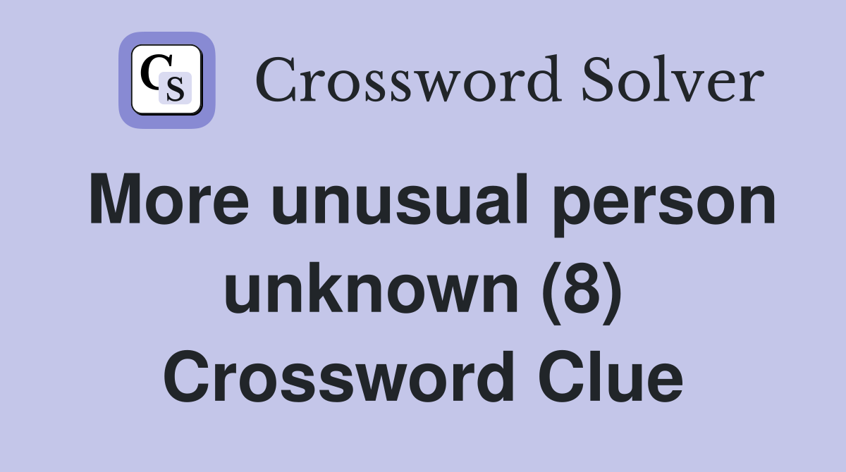 More unusual person unknown (8) Crossword Clue
