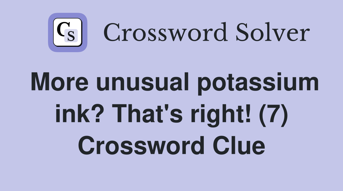 More unusual potassium ink? That's right! (7) Crossword Clue