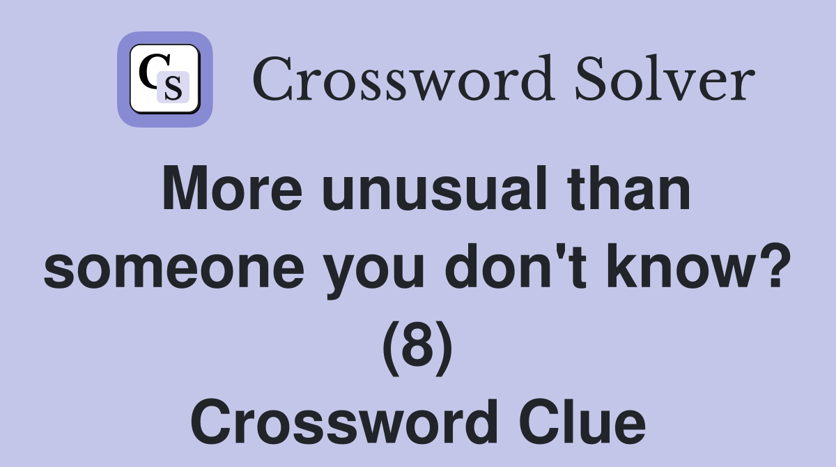 More unusual than someone you don't know? (8) Crossword Clue