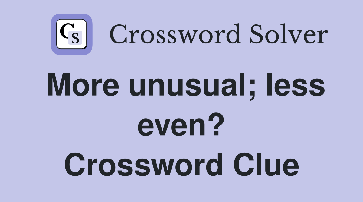 More unusual; less even? Crossword Clue