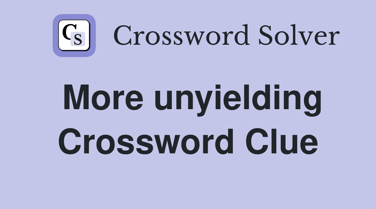 More unyielding Crossword Clue