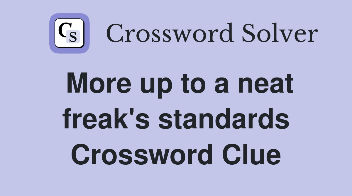 More up to a neat freak's standards Crossword Clue