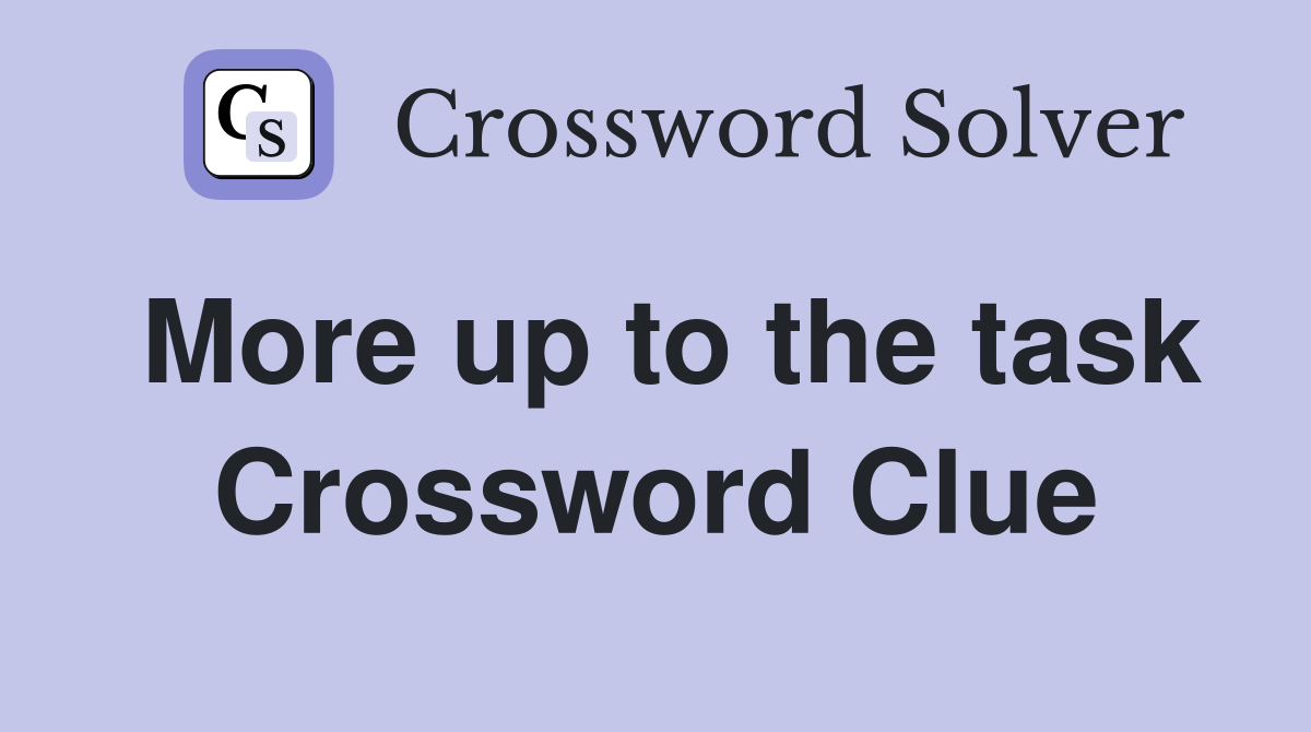 More up to the task Crossword Clue
