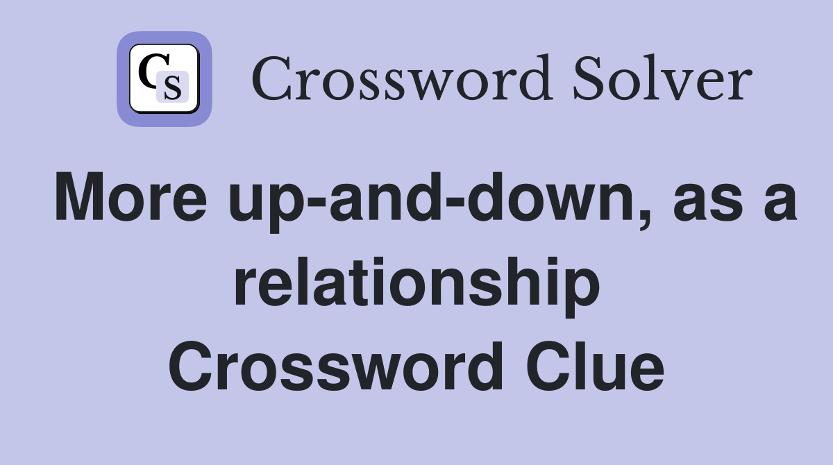 More up-and-down, as a relationship Crossword Clue