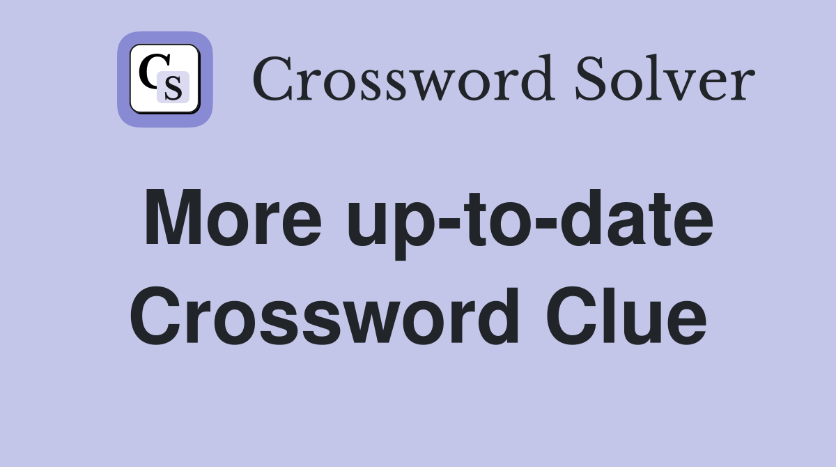 More up-to-date Crossword Clue