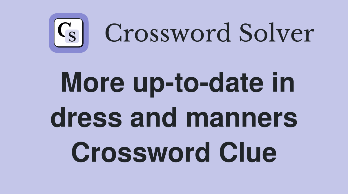 More up-to-date in dress and manners Crossword Clue