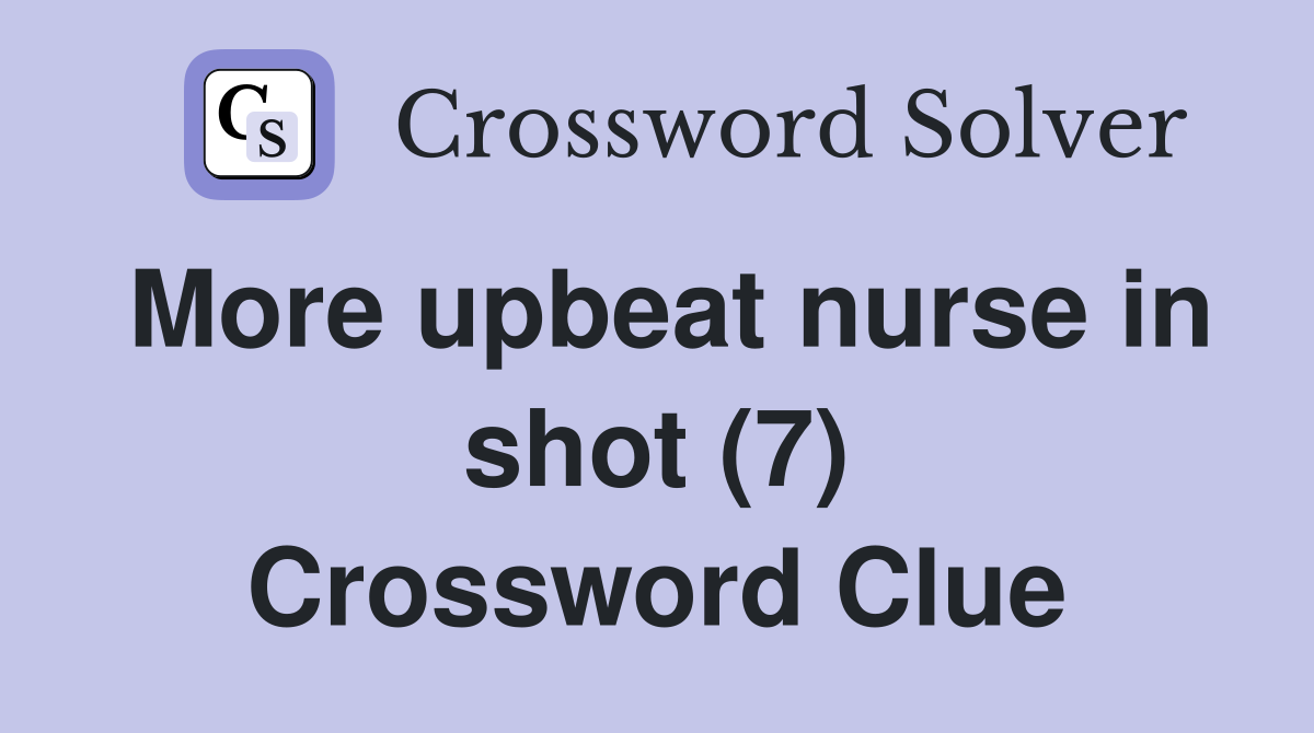 More upbeat nurse in shot (7) Crossword Clue