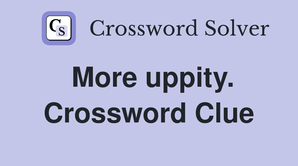 More uppity. Crossword Clue