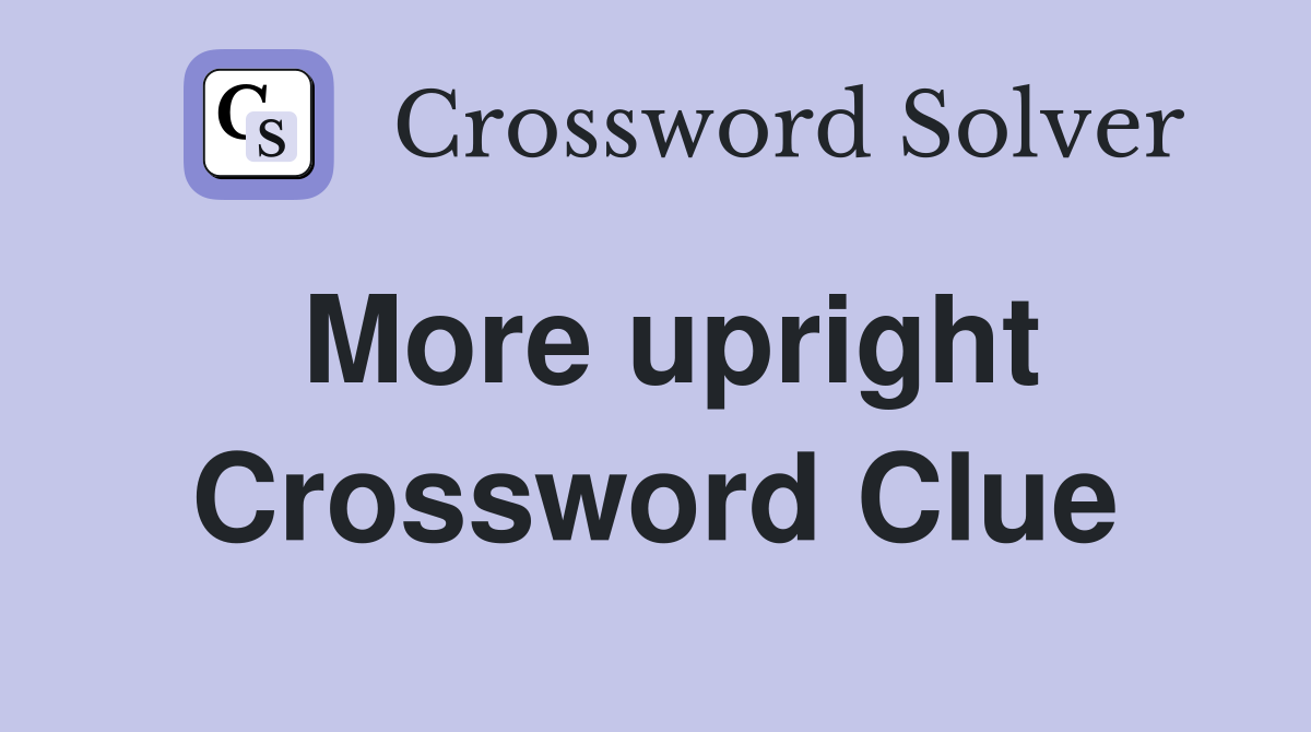 More upright Crossword Clue