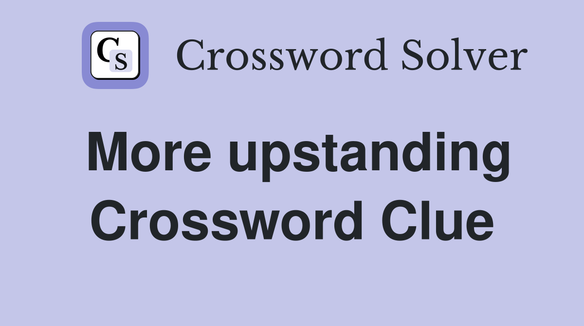 More upstanding Crossword Clue