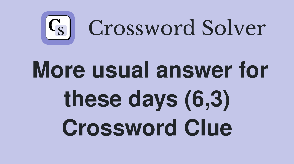 More usual answer for these days (6,3) Crossword Clue