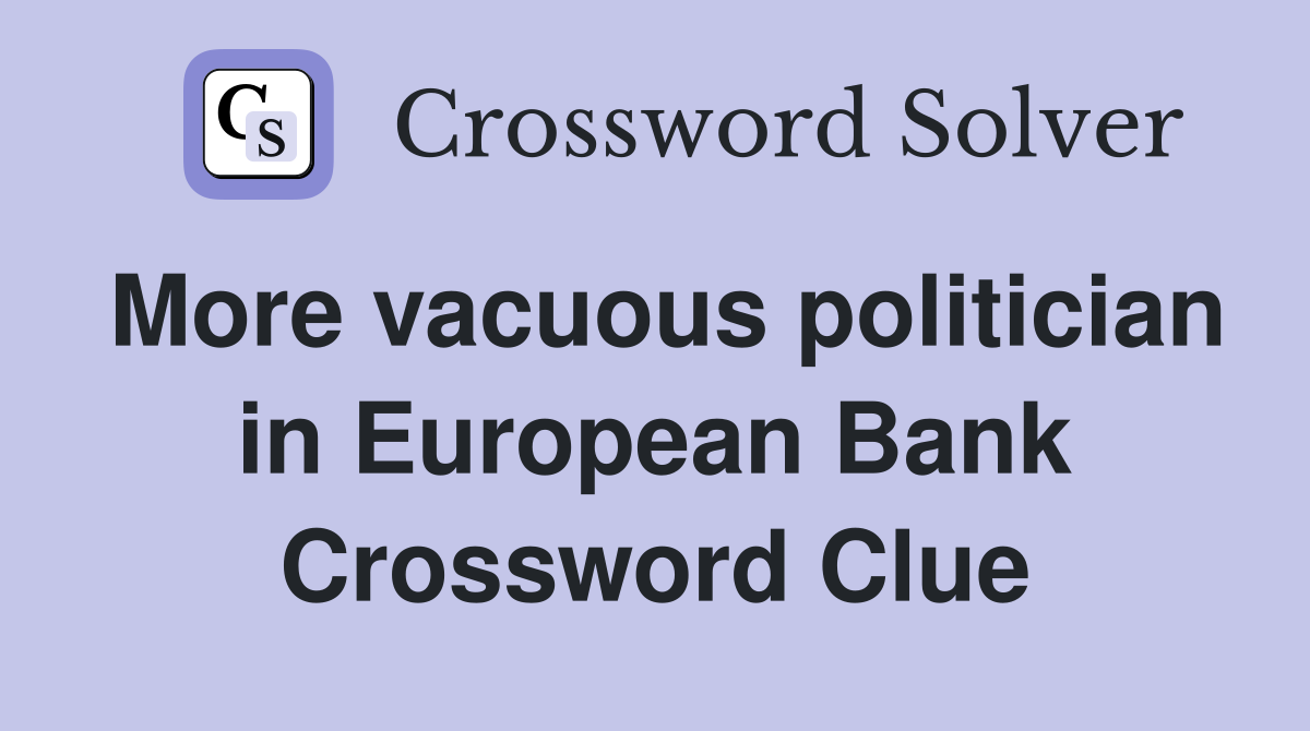 More vacuous politician in European Bank Crossword Clue