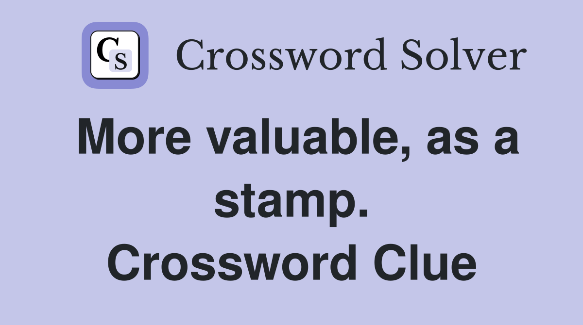 More valuable, as a stamp. Crossword Clue