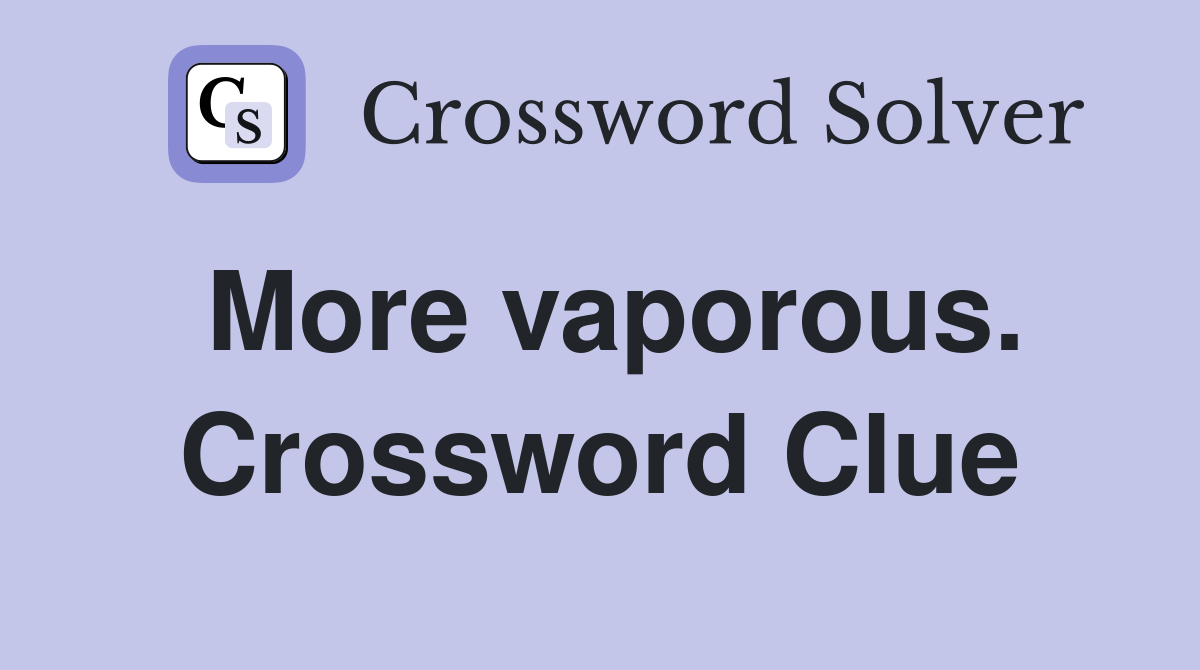 More vaporous. Crossword Clue