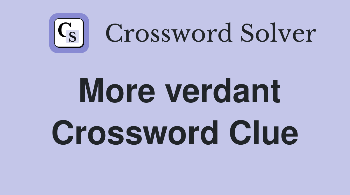 More verdant Crossword Clue
