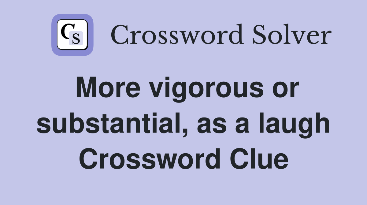 More vigorous or substantial, as a laugh Crossword Clue