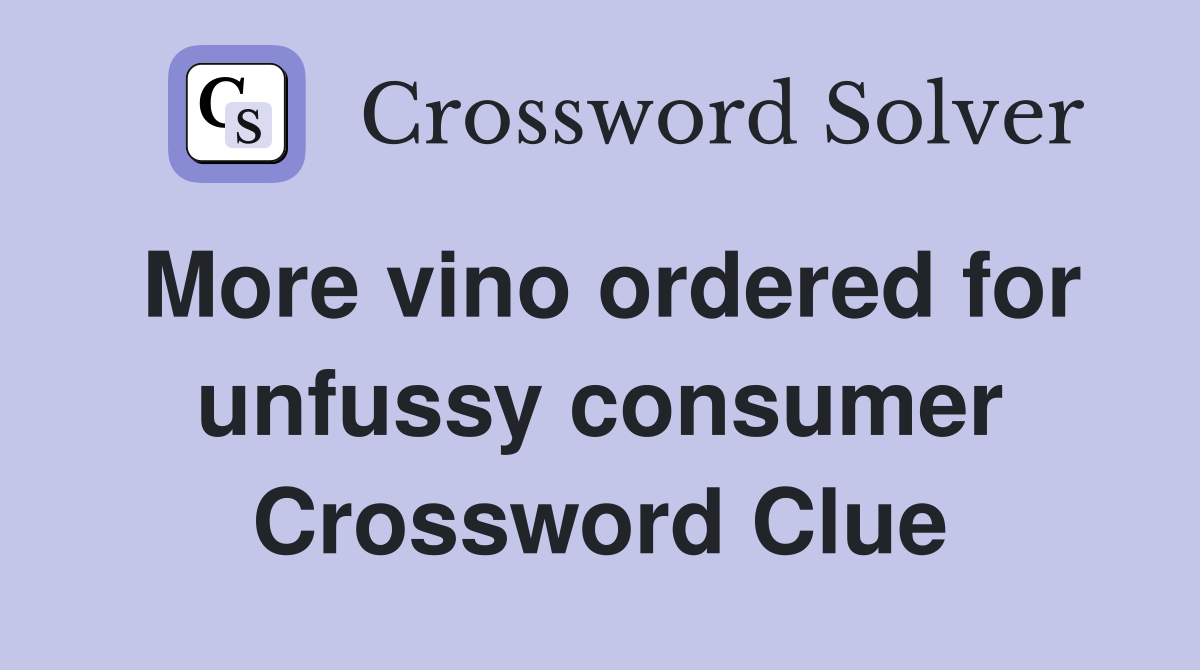 More vino ordered for unfussy consumer Crossword Clue