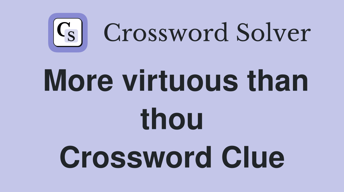 More virtuous than thou Crossword Clue