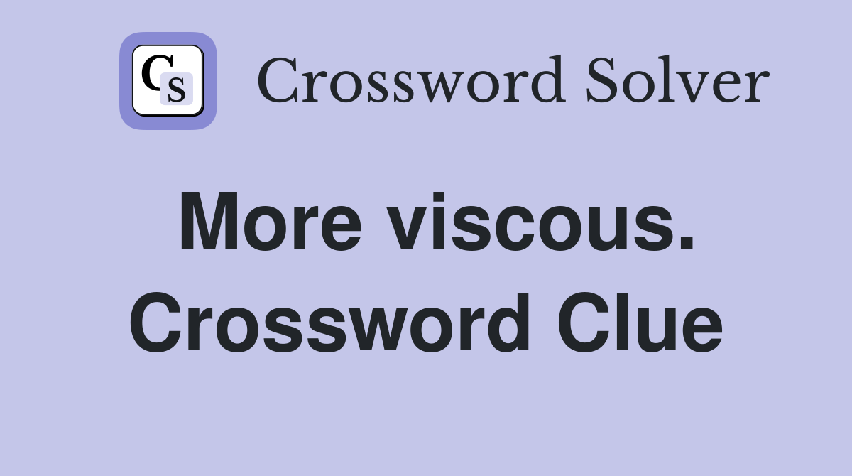 More viscous. Crossword Clue