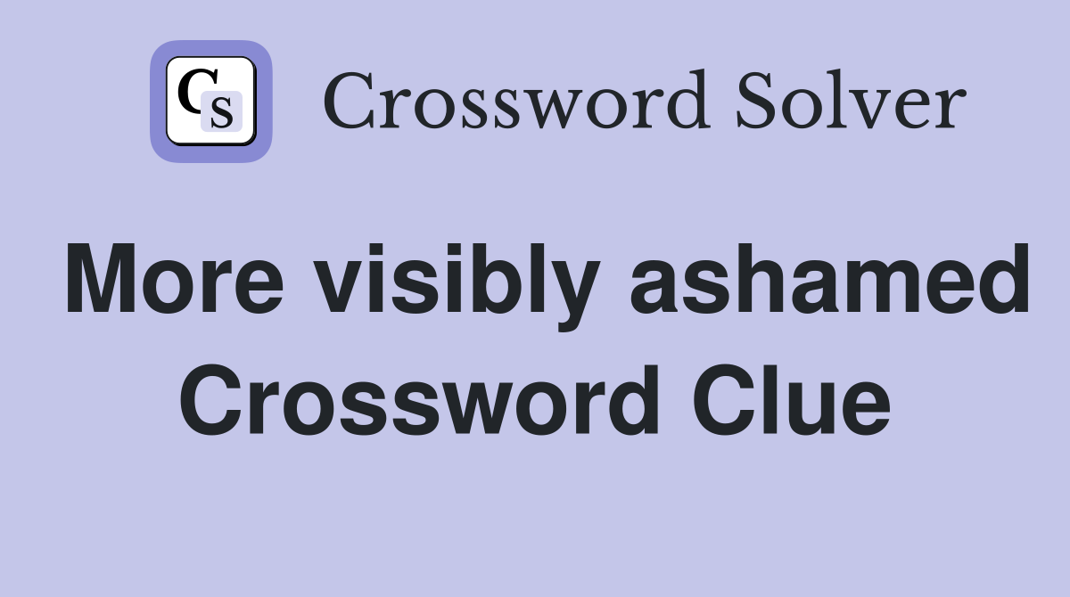 More visibly ashamed Crossword Clue