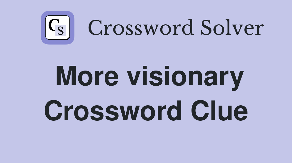 More visionary Crossword Clue