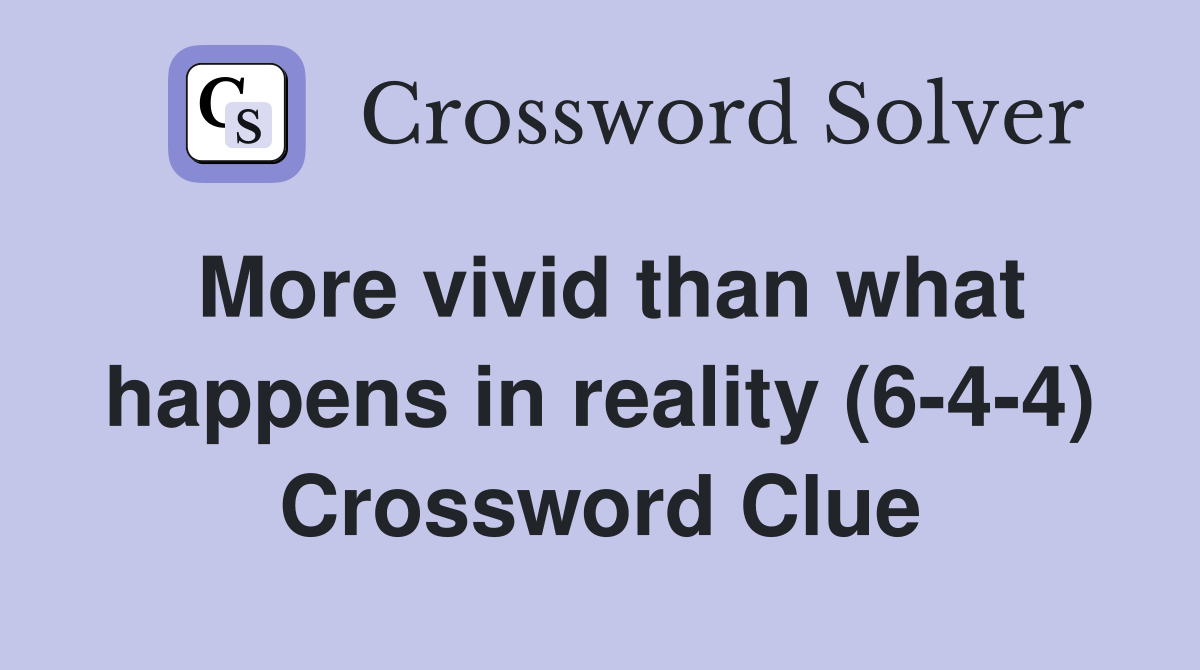 More vivid than what happens in reality (6-4-4) Crossword Clue
