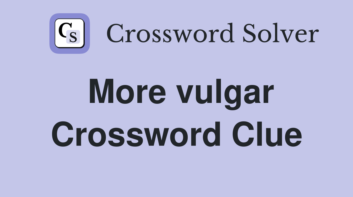 More vulgar Crossword Clue