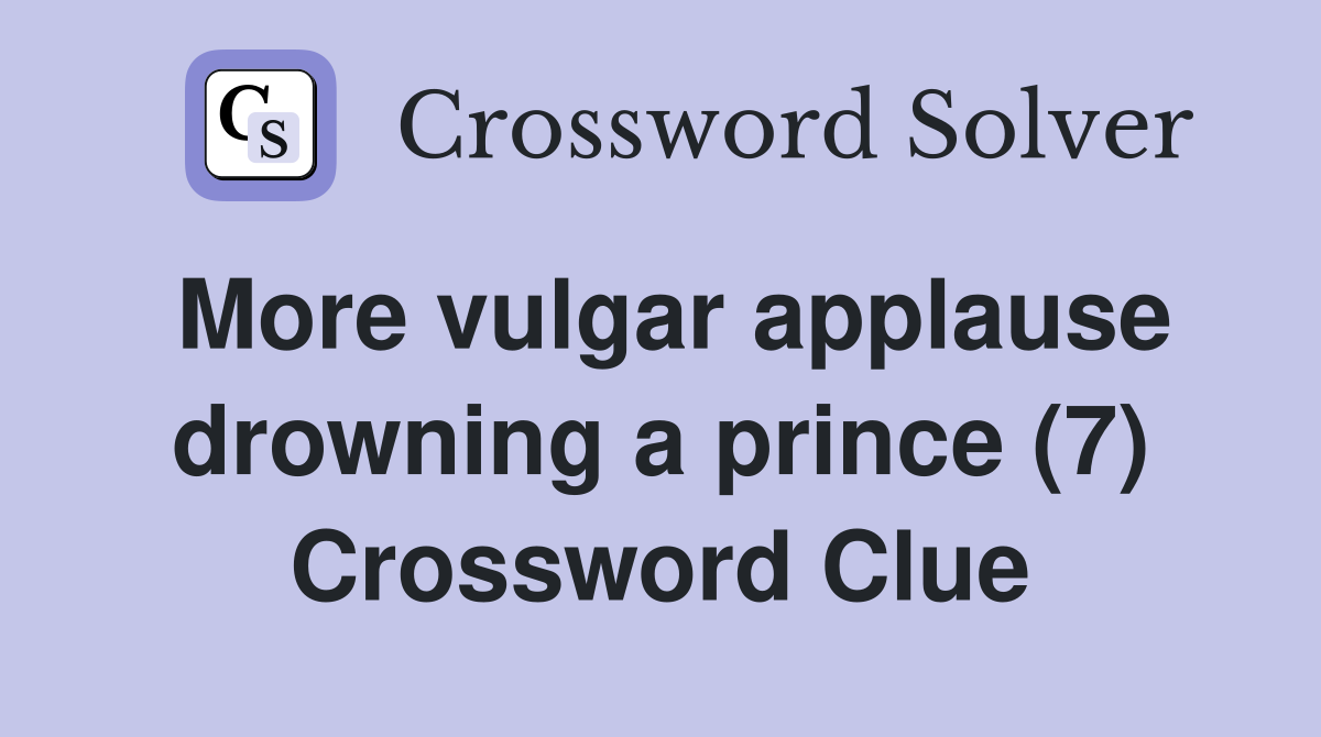 More vulgar applause drowning a prince (7) Crossword Clue