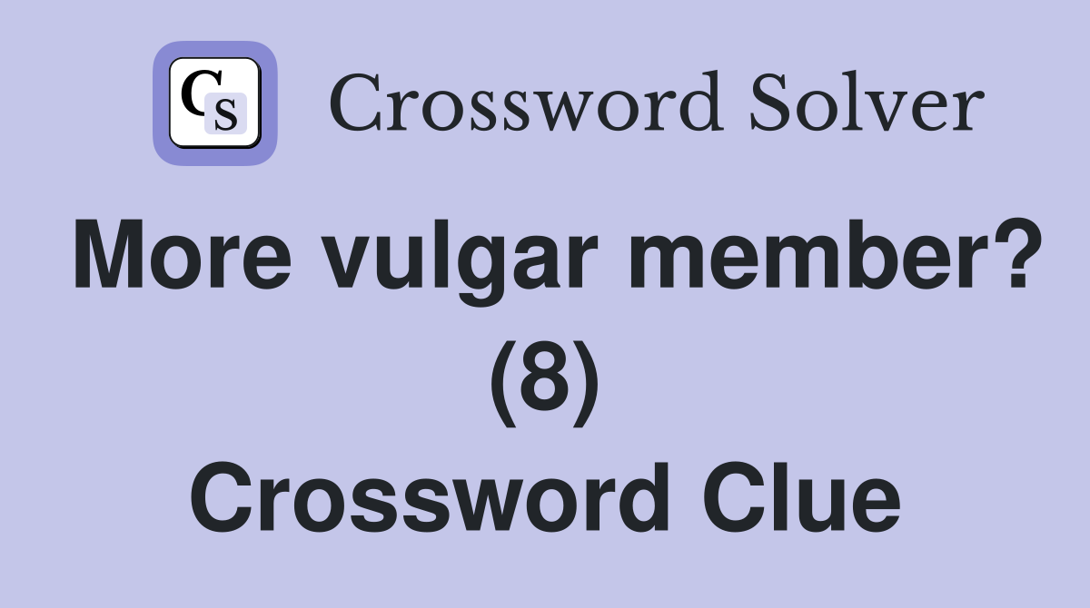 More vulgar member? (8) Crossword Clue
