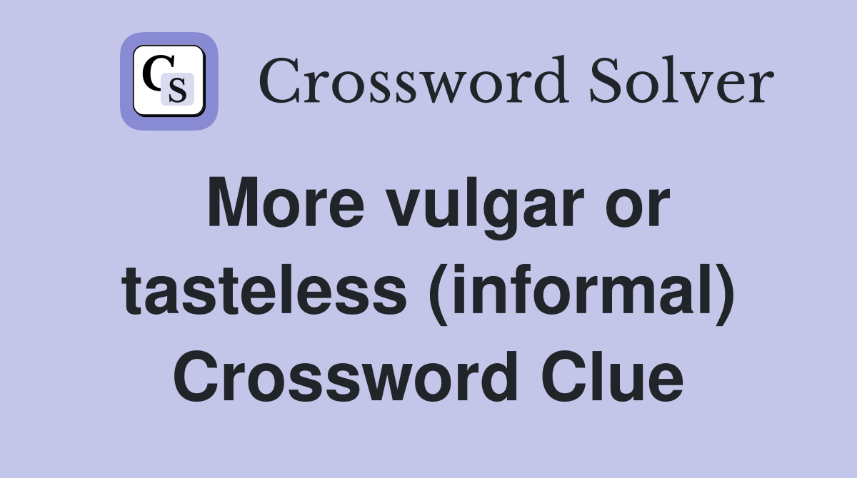 More vulgar or tasteless (informal) Crossword Clue