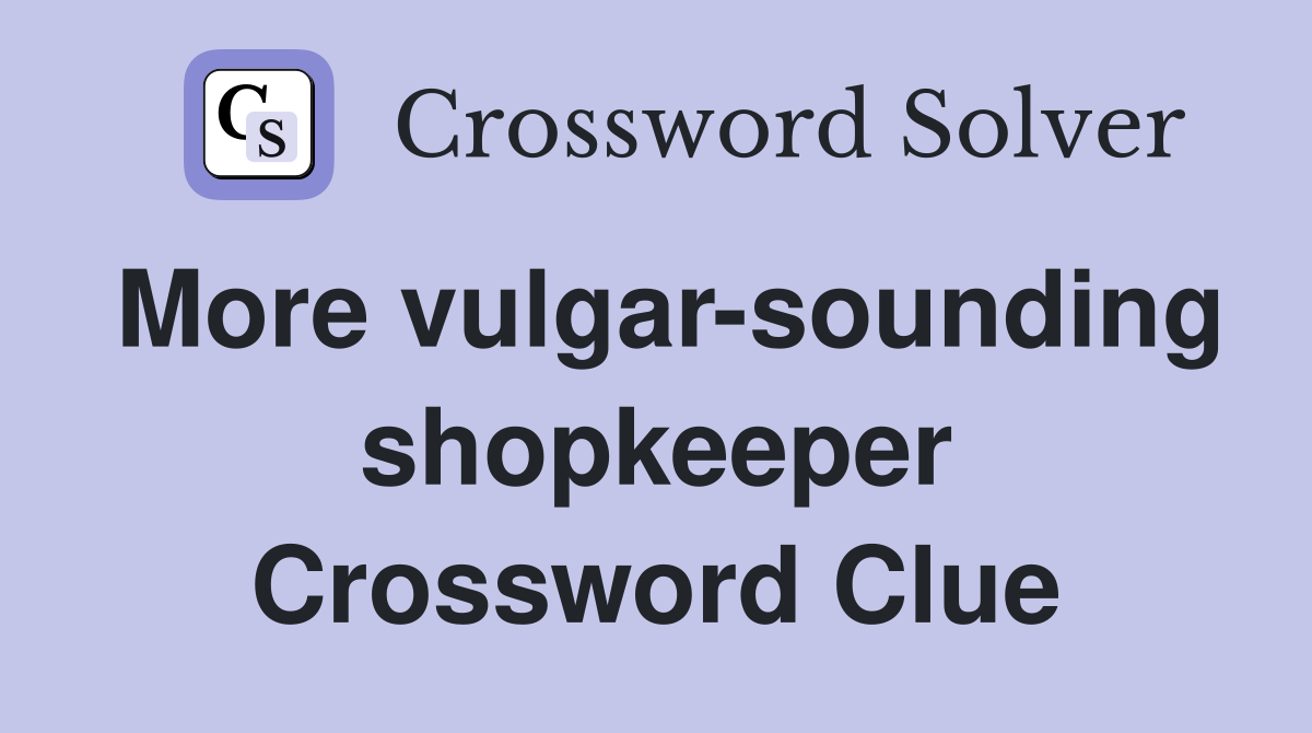 More vulgar-sounding shopkeeper Crossword Clue