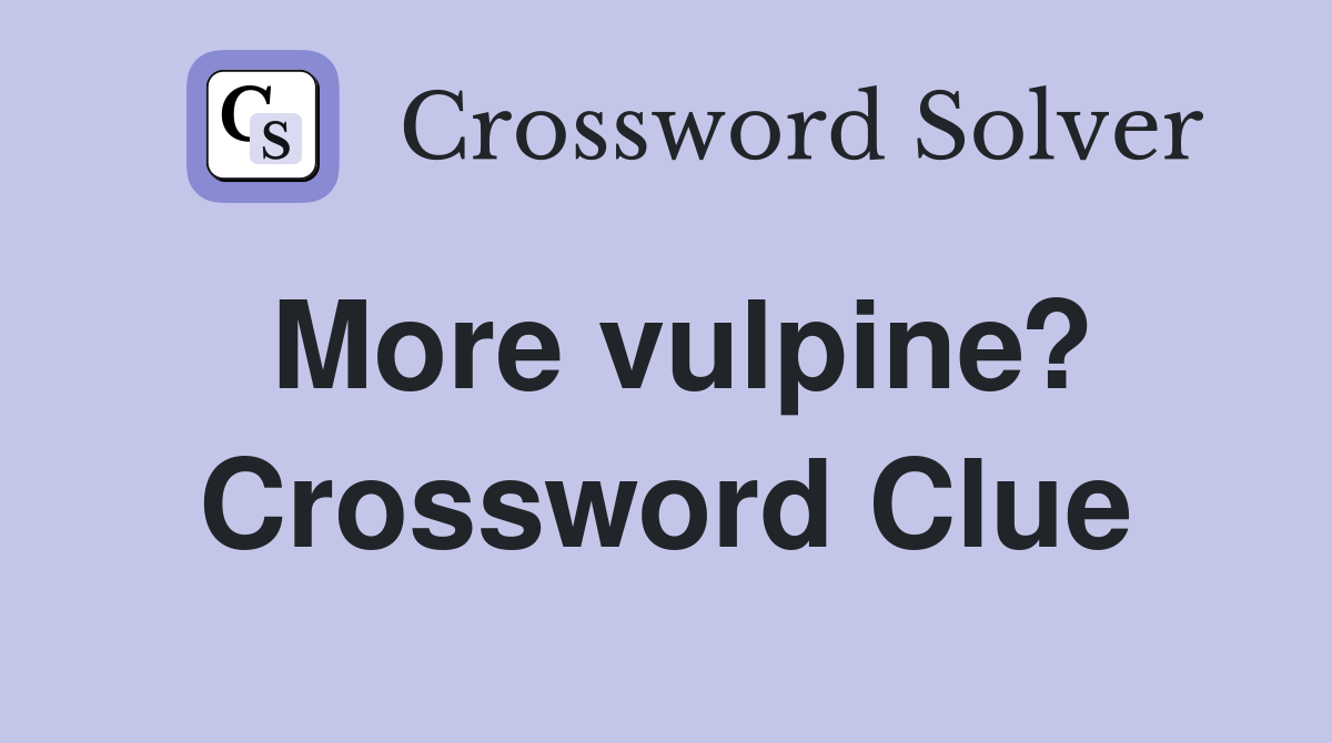 More vulpine? Crossword Clue
