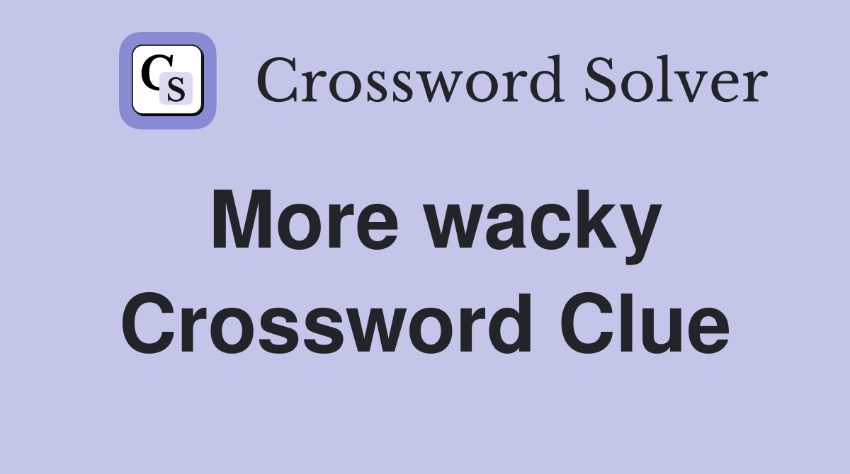 More wacky Crossword Clue Answers Crossword Solver