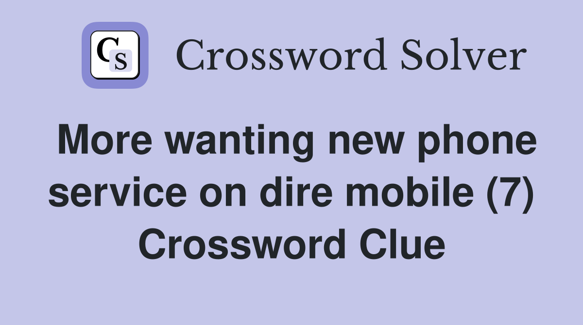 More wanting new phone service on dire mobile (7) Crossword Clue