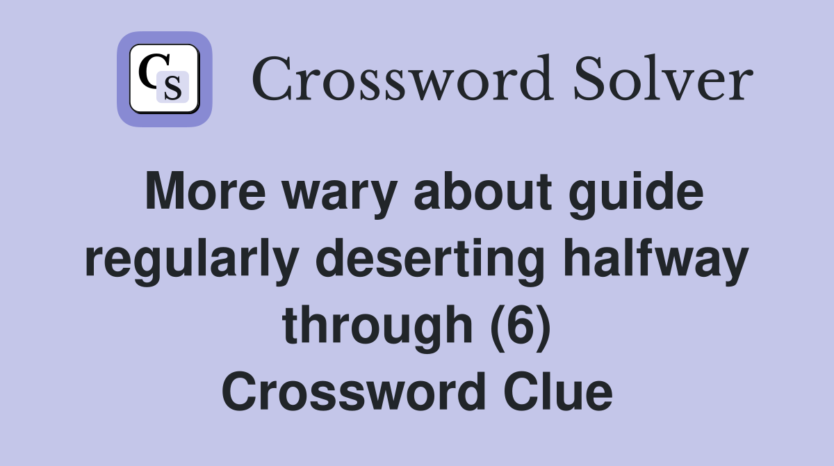 More wary about guide regularly deserting halfway through (6) Crossword Clue