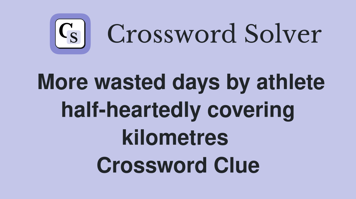 More wasted days by athlete half-heartedly covering kilometres  Crossword Clue