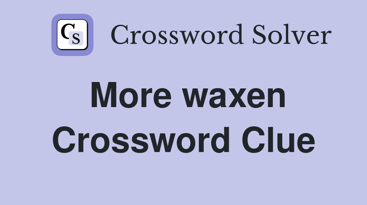 More waxen Crossword Clue