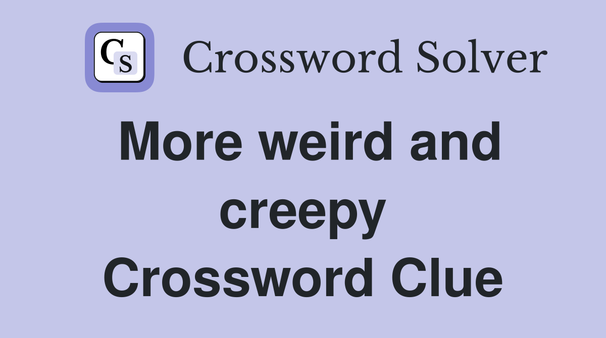 More weird and creepy Crossword Clue