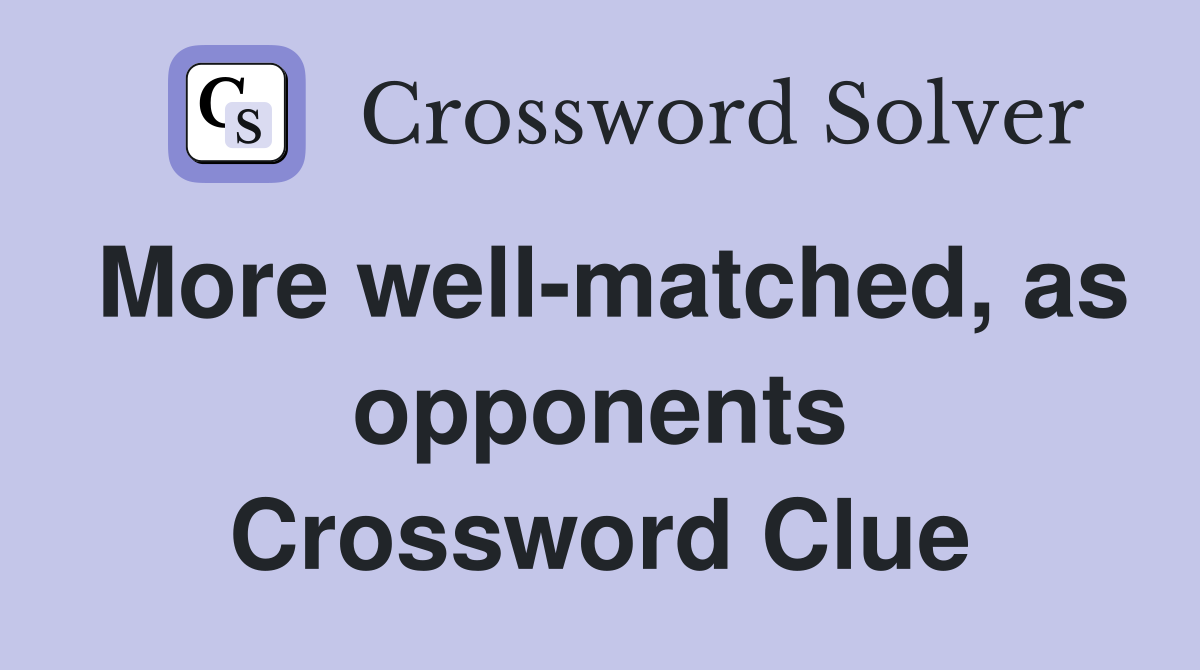 More well-matched, as opponents Crossword Clue
