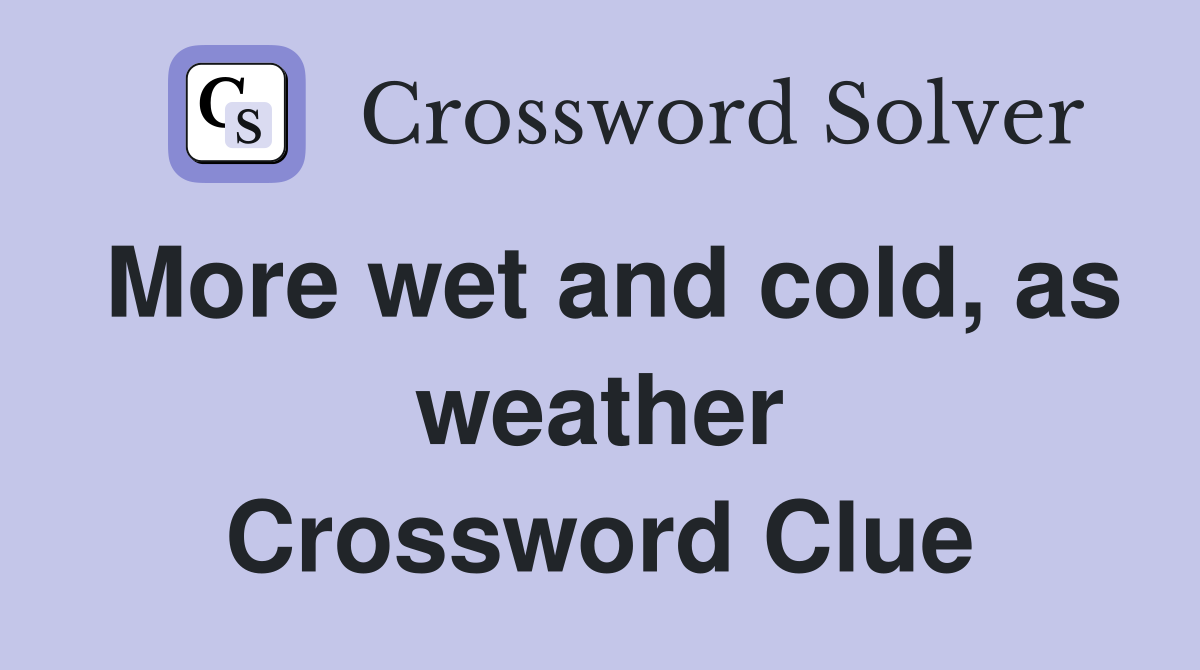 More wet and cold, as weather Crossword Clue