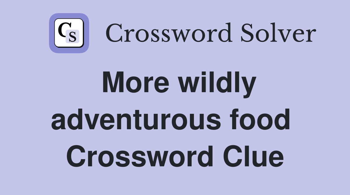 More wildly adventurous food  Crossword Clue