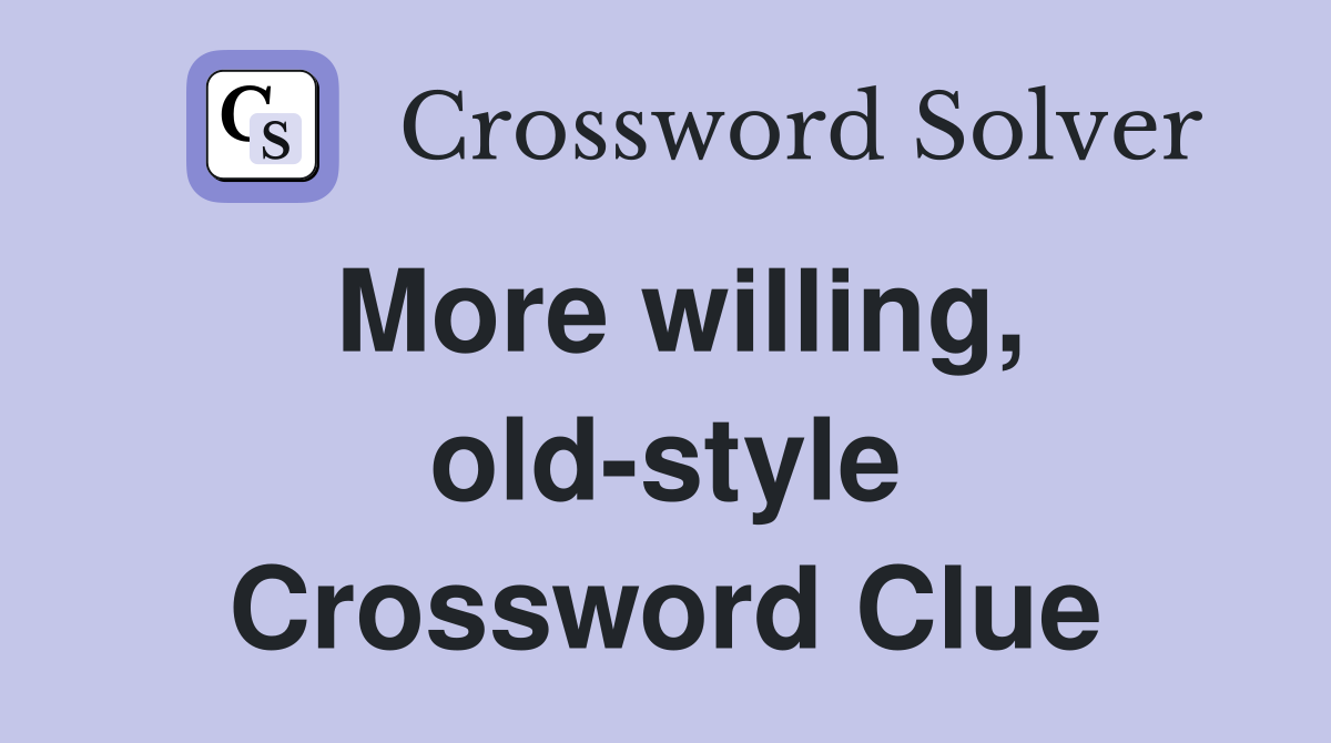 More willing, old-style Crossword Clue