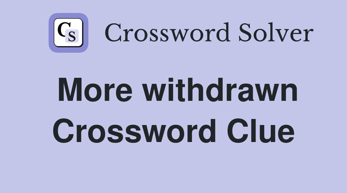 More withdrawn Crossword Clue